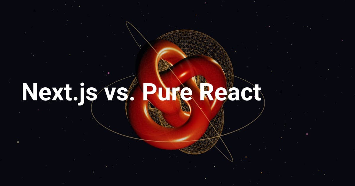 Next.js vs. Pure React: When Is It Time to Make the Move?
